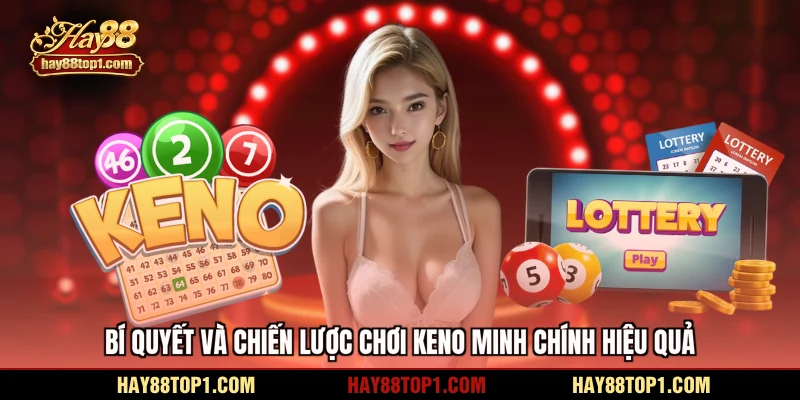 Bí quyết và chiến lược chơi keno minh chính hiệu quả
