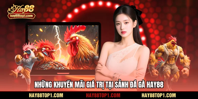 Những khuyến mãi giá trị tại sảnh đá gà HAY88